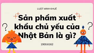 Các Mặt Hàng Xuất Khẩu Chủ Yếu Của Nhật Bản Là Gì Vì Sao